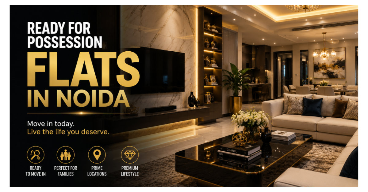 Ready for Possession Flats in Noida | Move-In Ready Homes