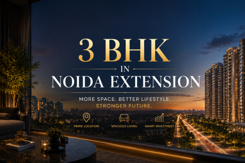Discover Why 3 BHK in Noida Extension Is the Smartest Move for Your Family and Portfolio