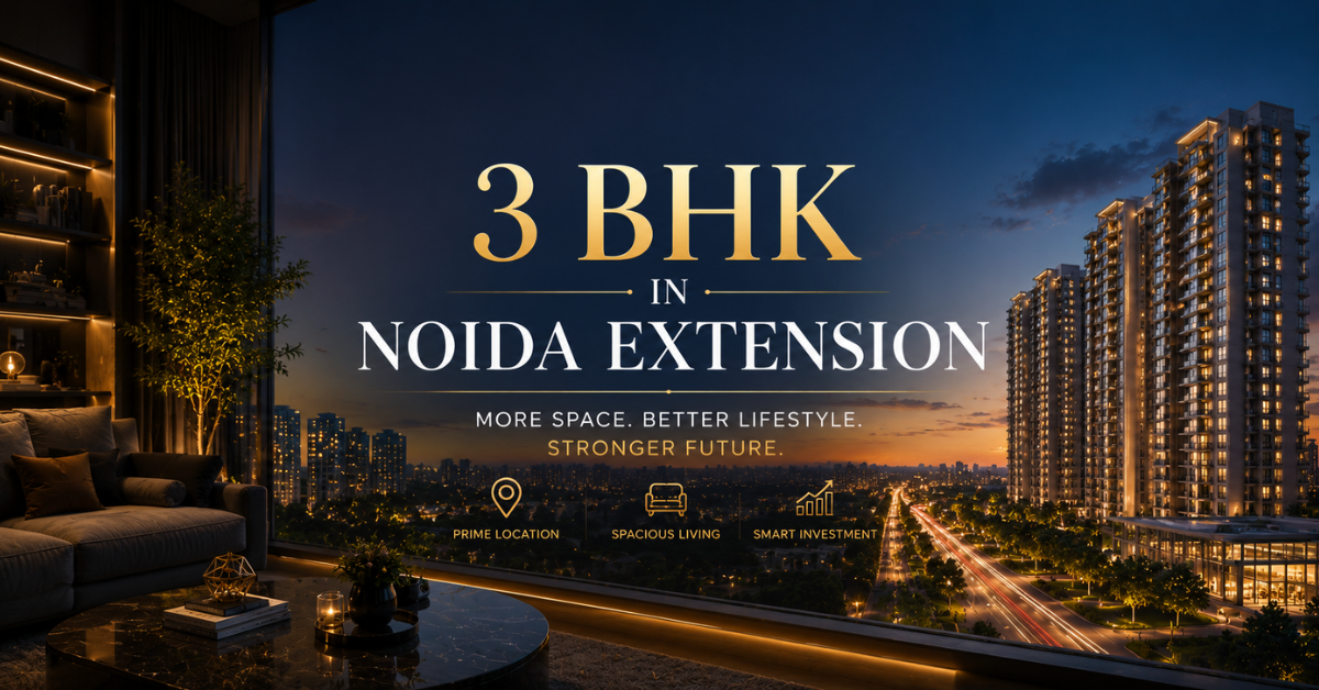 3 BHK in Noida Extension: Prices & Best Options 2026