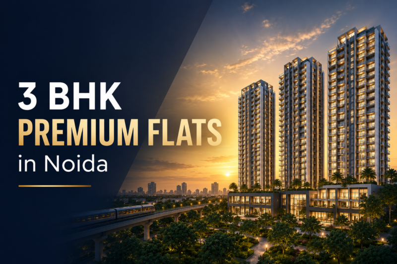 Where to Buy 3 BHK Premium Flats in Noida? Best Projects, Localities & Investment Insights (2026)