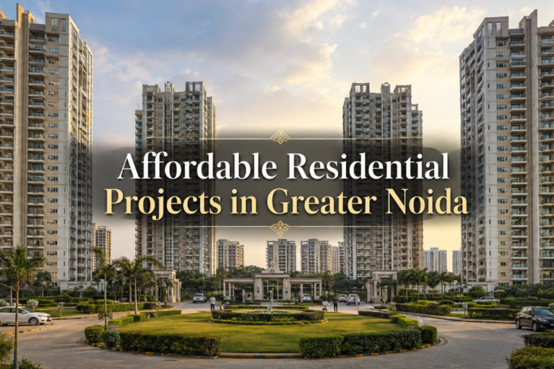 Affordable Residential Projects in Greater Noida: The Ultimate Buyer’s Guide