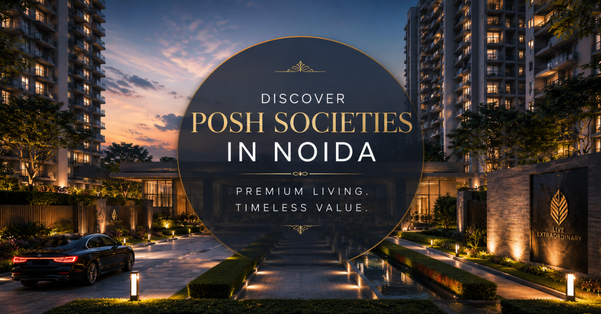 Posh Societies in Noida: Luxury Living Guide 2026